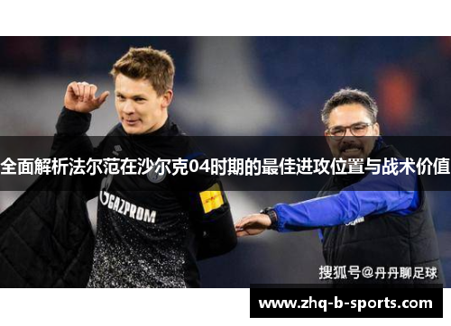 全面解析法尔范在沙尔克04时期的最佳进攻位置与战术价值