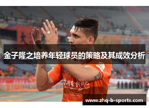 金子隆之培养年轻球员的策略及其成效分析 金子隆之培养年轻球员的策略及其成效分析