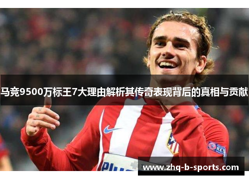 马竞9500万标王7大理由解析其传奇表现背后的真相与贡献