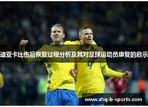 迪亚卡比伤后恢复过程分析及其对足球运动员康复的启示 迪亚卡比伤后恢复过程分析及其对足球运动员康复的启示