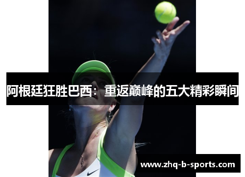 阿根廷狂胜巴西：重返巅峰的五大精彩瞬间