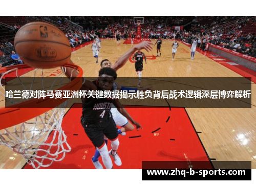 哈兰德对阵马赛亚洲杯关键数据揭示胜负背后战术逻辑深层博弈解析