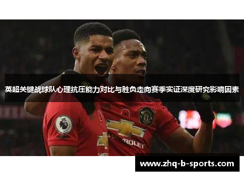 英超关键战球队心理抗压能力对比与胜负走向赛季实证深度研究影响因素 英超关键战球队心理抗压能力对比与胜负走向赛季实证深度研究影响因素