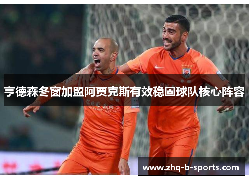 亨德森冬窗加盟阿贾克斯有效稳固球队核心阵容