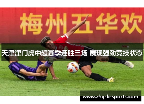 天津津门虎中超赛季连胜三场 展现强劲竞技状态