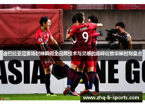 迪巴拉亚冠赛场封神瞬间全回顾技术与灵感的巅峰绽放荣耀时刻盘点 迪巴拉亚冠赛场封神瞬间全回顾技术与灵感的巅峰绽放荣耀时刻盘点